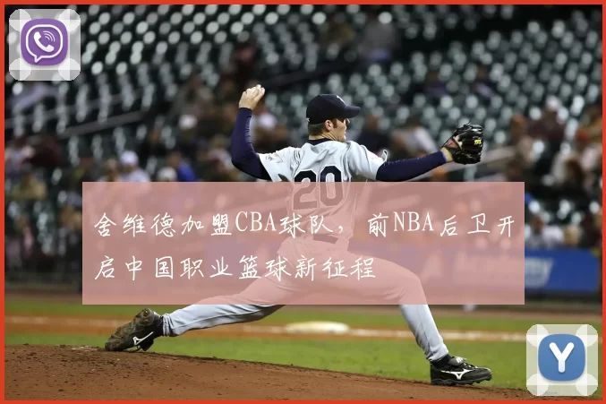 舍维德加盟CBA球队,前NBA后卫开启中国职业篮球新征程