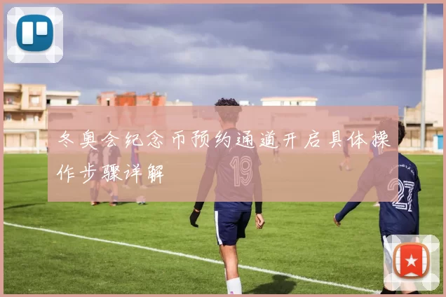 冬奥会纪念币预约通道开启具体操作步骤详解