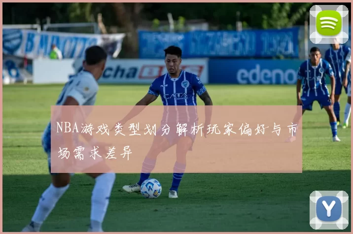 NBA游戏类型划分解析玩家偏好与市场需求差异