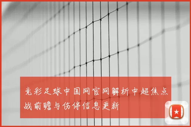 竞彩足球中国网官网解析中超焦点战前瞻与伤停信息更新