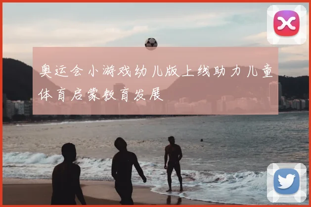 奥运会小游戏幼儿版上线助力儿童体育启蒙教育发展