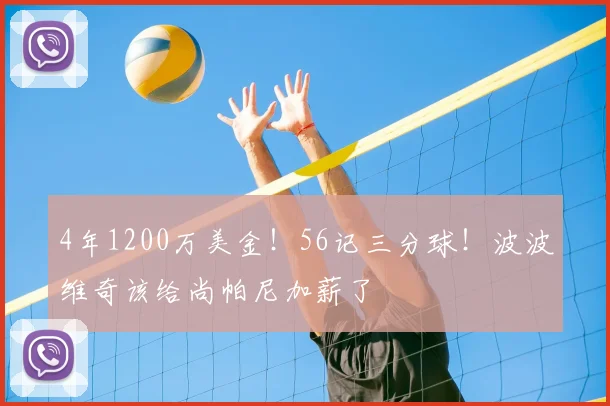 4年1200万美金！56记三分球！波波维奇该给尚帕尼加薪了